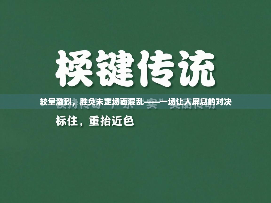 较量激烈，胜负未定场面混乱——一场让人屏息的对决  第2张