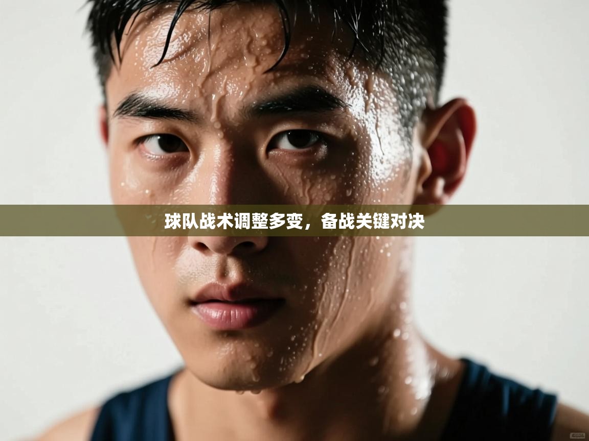 球队战术调整多变，备战关键对决  第1张